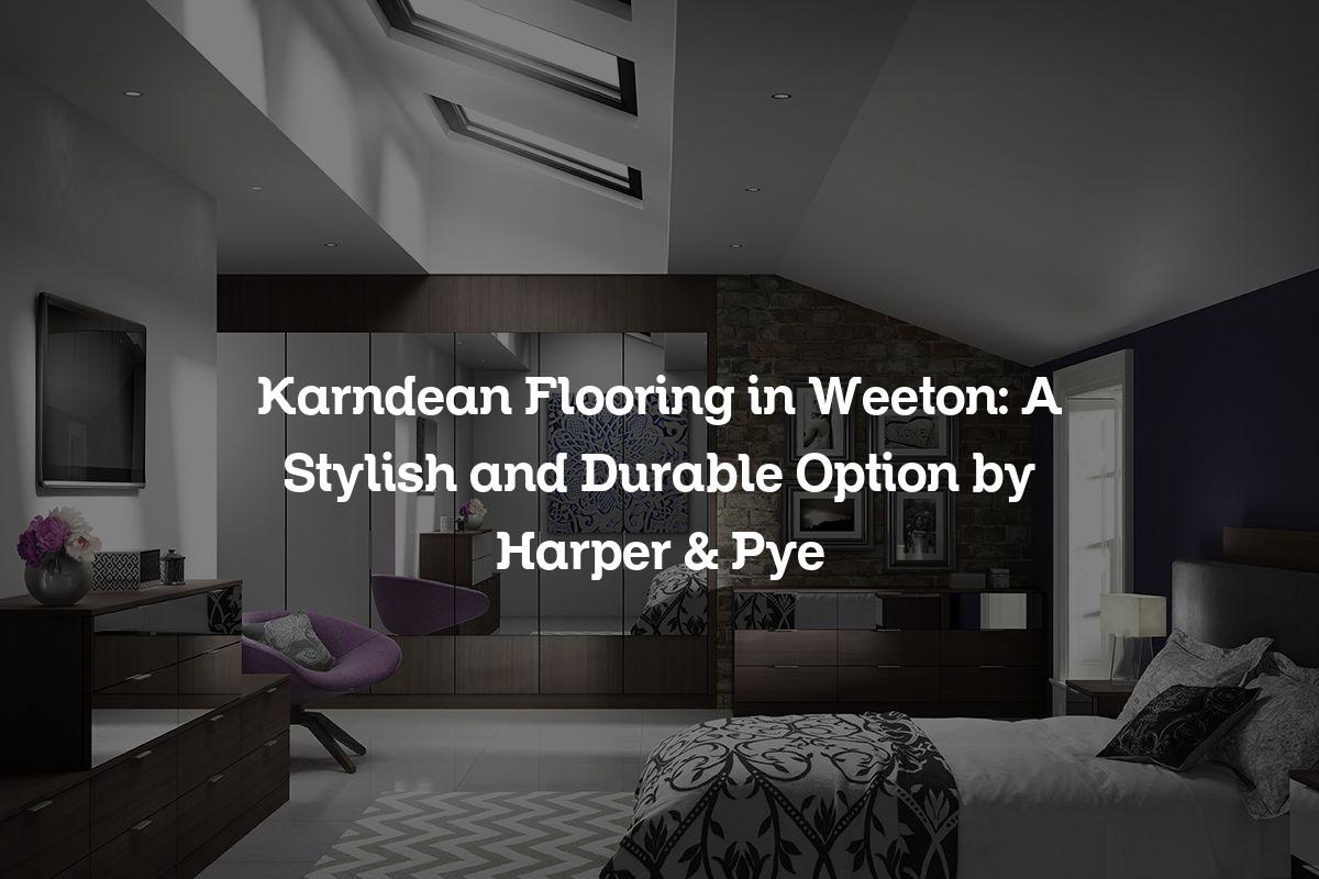 Karndean Flooring in Weeton: A Stylish and Durable Option by Harper & Pye