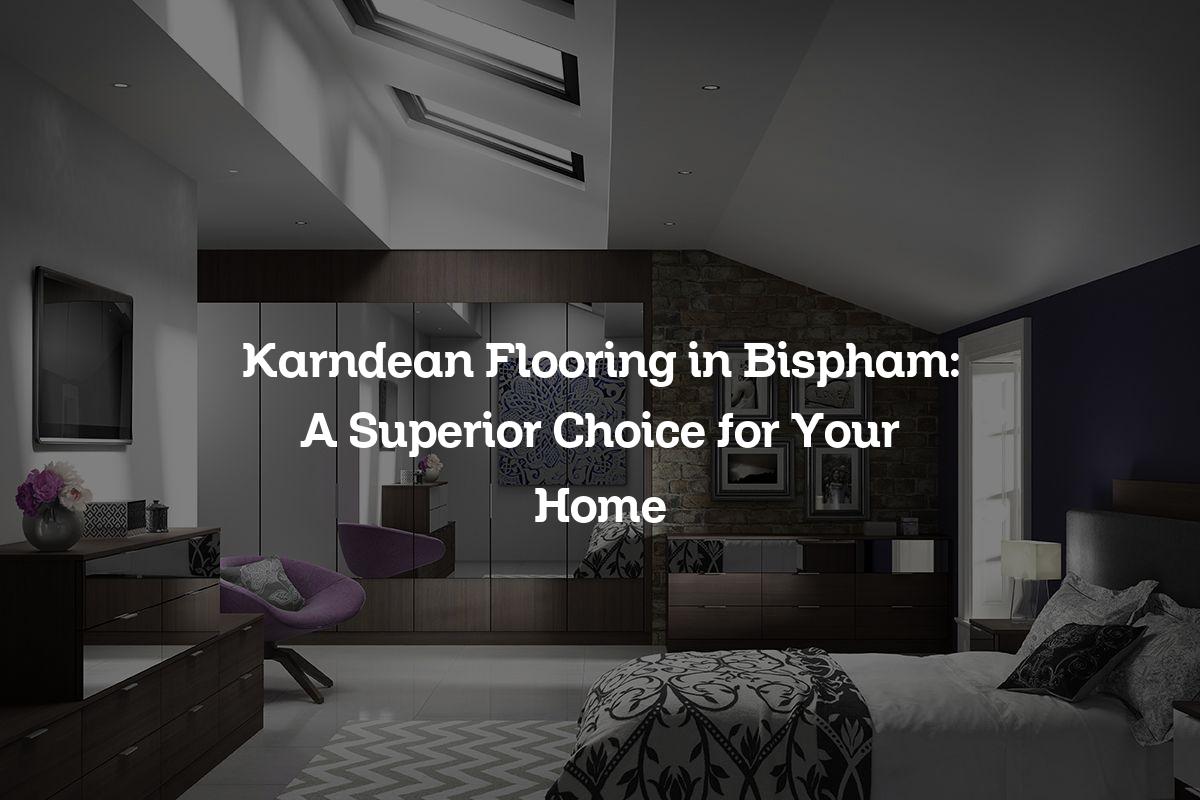 Karndean Flooring in Bispham: A Superior Choice for Your Home